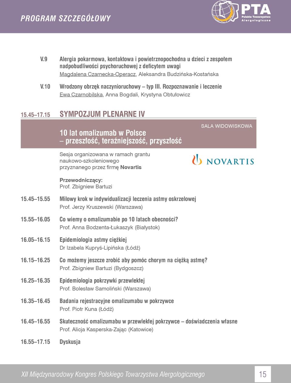 15 SYMPOZJUM PLENARNE IV 10 lat omalizumab w Polsce przeszłość, teraźniejszość, przyszłość Sesja organizowana w ramach grantu naukowo-szkoleniowego przyznanego przez firmę Novartis Prof.
