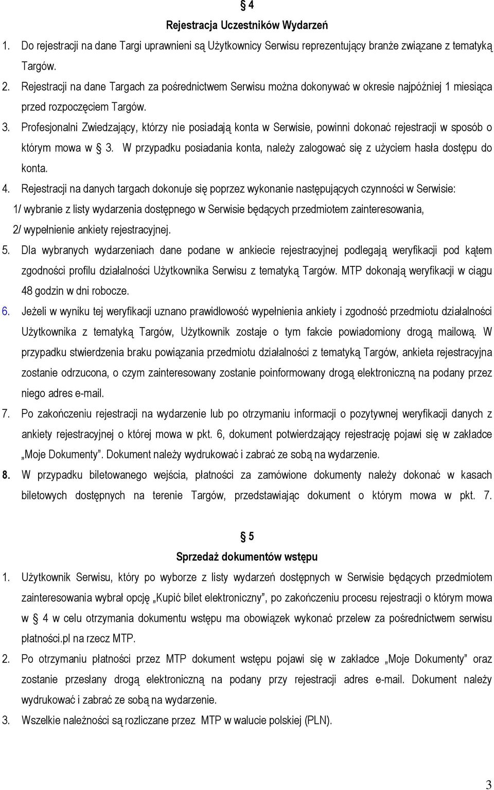 Profesjonalni Zwiedzający, którzy nie posiadają konta w Serwisie, powinni dokonać rejestracji w sposób o którym mowa w 3.