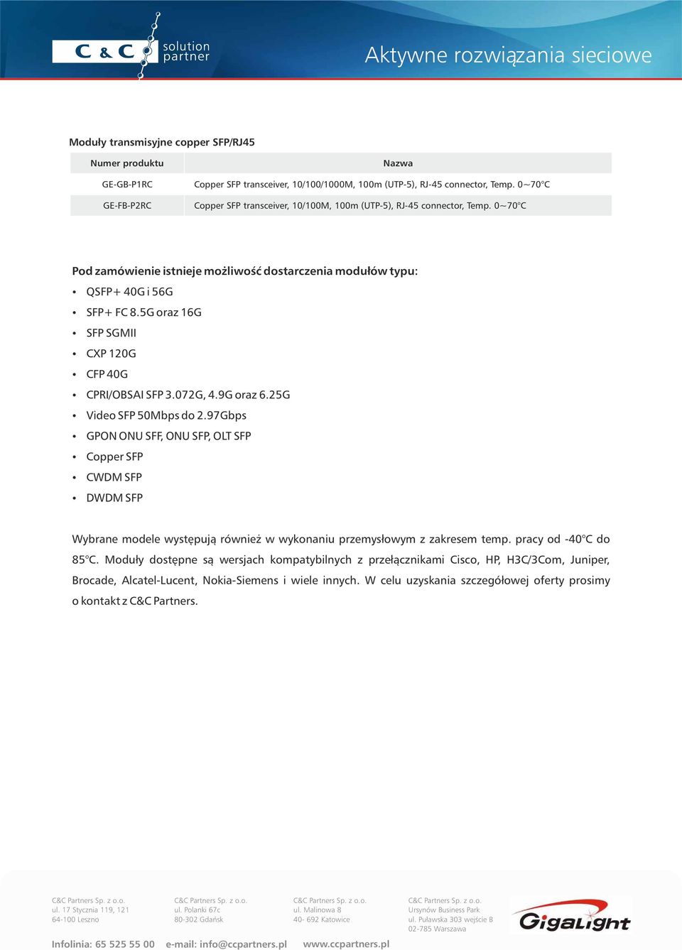 97Gbps ź GPON ONU SFF, ONU SFP, OLT SFP ź Copper SFP ź CWDM SFP ź DWDM SFP Wybrane modele występują również w wykonaniu przemysłowym z zakresem temp. od -4 C do 85 C.
