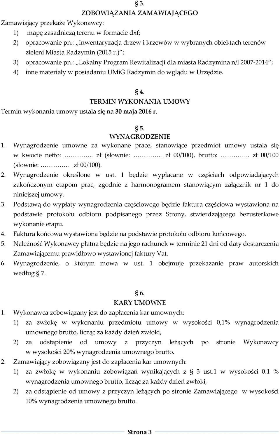 : Lokalny Program Rewitalizacji dla miasta Radzymina n/l 2007-2014 ; 4) inne materiały w posiadaniu UMiG Radzymin do wglądu w Urzędzie. 4. TERMIN WYKONANIA UMOWY Termin wykonania umowy ustala się na 30 maja 2016 r.