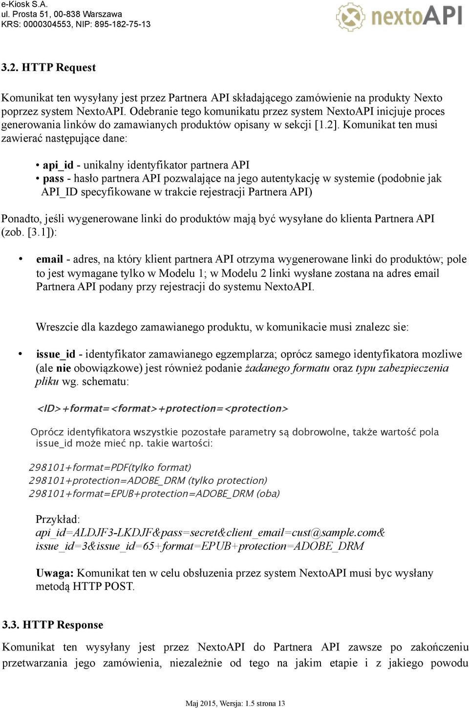 Komunikat ten musi zawierać następujące dane: api_id - unikalny identyfikator partnera API pass - hasło partnera API pozwalające na jego autentykację w systemie (podobnie jak API_ID specyfikowane w