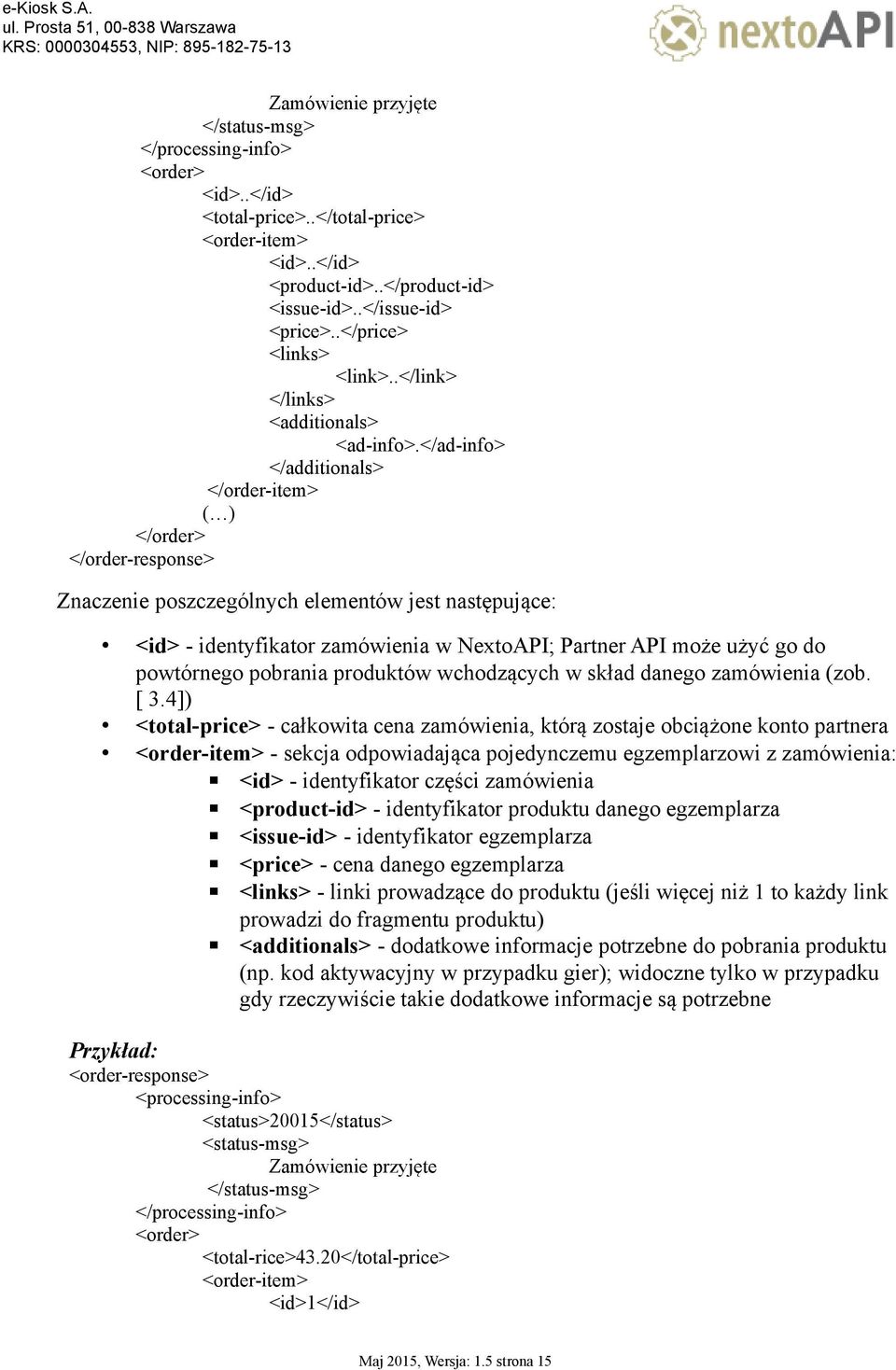</ad-info> </additionals> </order-item> ( ) </order> </order-response> Znaczenie poszczególnych elementów jest następujące: <id> - identyfikator zamówienia w NextoAPI; Partner API może użyć go do