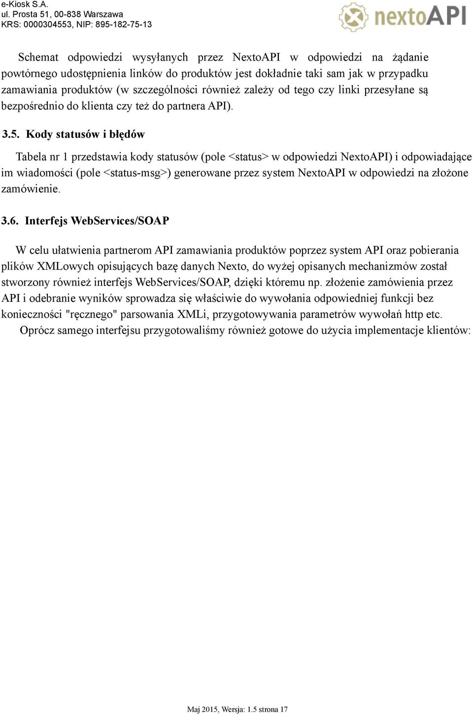 Kody statusów i błędów Tabela nr 1 przedstawia kody statusów (pole <status> w odpowiedzi NextoAPI) i odpowiadające im wiadomości (pole <status-msg>) generowane przez system NextoAPI w odpowiedzi na