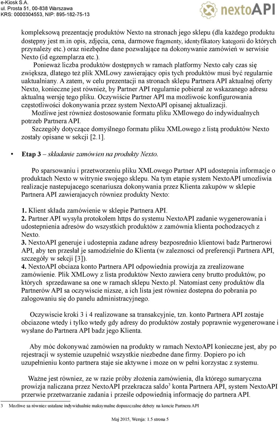 A zatem, w celu prezentacji na stronach sklepu Partnera API aktualnej oferty Nexto, konieczne jest również, by Partner API regularnie pobierał ze wskazanego adresu aktualną wersję tego pliku.