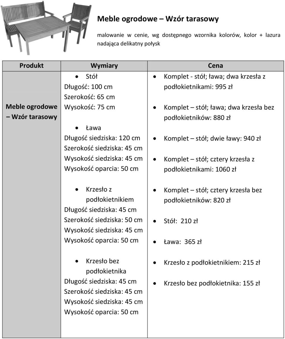 zł Komplet stół; dwie ławy: 940 zł Komplet stół; cztery krzesła z podłokietnikami: 1060 zł Krzesło z podłokietnikiem Długość siedziska: 45 cm Szerokość siedziska: 50 cm Wysokość siedziska: 45 cm