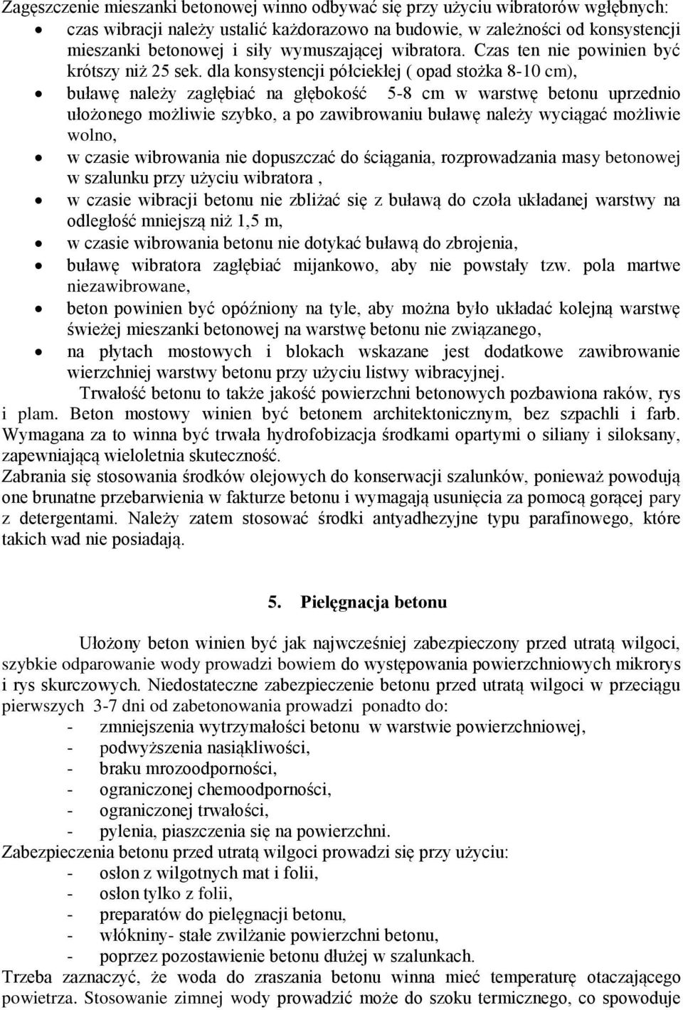 dla konsystencji półciekłej ( opad stożka 8-10 cm), buławę należy zagłębiać na głębokość 5-8 cm w warstwę betonu uprzednio ułożonego możliwie szybko, a po zawibrowaniu buławę należy wyciągać możliwie