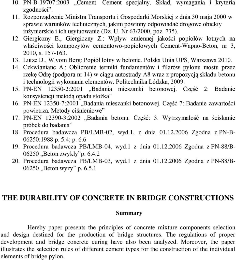 Nr 63/2000, poz. 735). 12. Giergiczny E., Giergiczny Z.: Wpływ zmiennej jakości popiołów lotnych na właściwości kompozytów cementowo-popiołowych Cement-Wapno-Beton, nr 3, 2010, s. 157-163. 13.