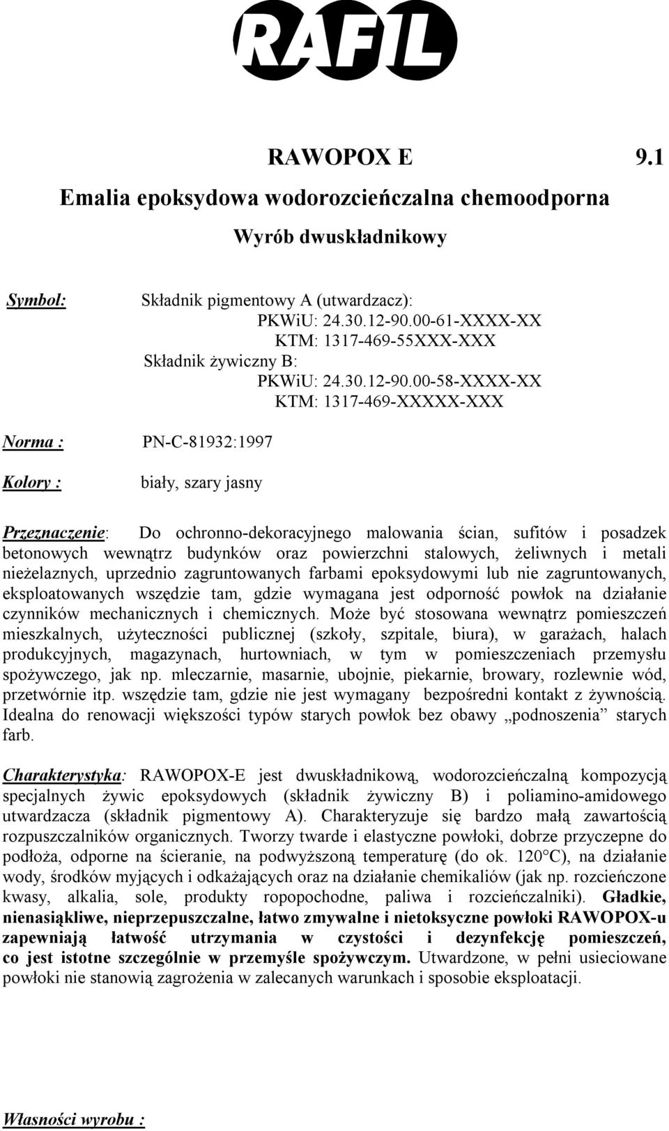 00-58-XXXX-XX KTM: 1317-469-XXXXX-XXX PN-C-81932:1997 biały, szary jasny Przeznaczenie: Do ochronno-dekoracyjnego malowania ścian, sufitów i posadzek betonowych wewnątrz budynków oraz powierzchni