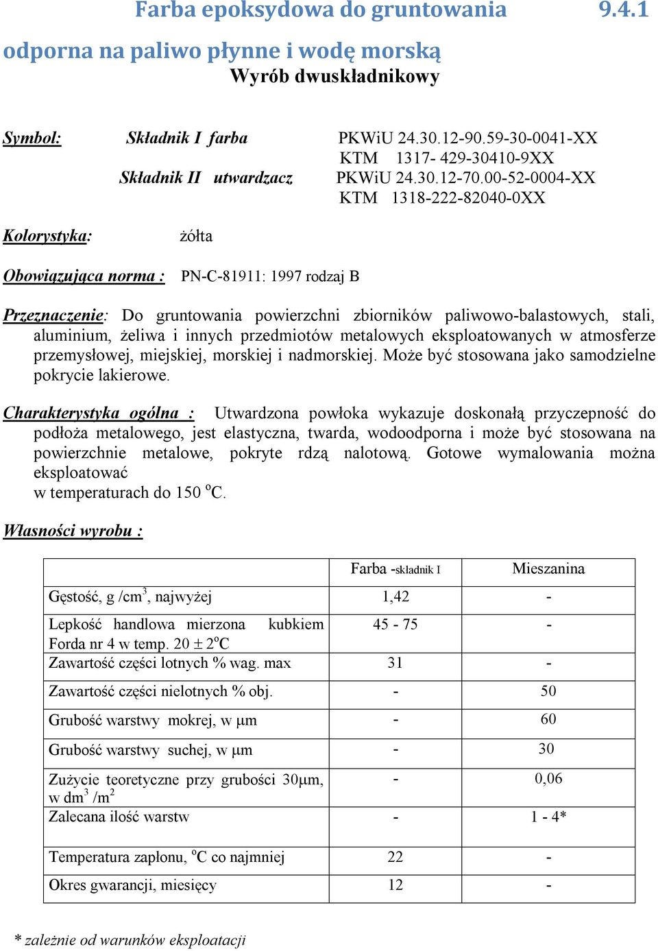 00-52-0004-XX KTM 1318-222-82040-0XX Kolorystyka: Obowiązująca norma : żółta PN-C-81911: 1997 rodzaj B Przeznaczenie: Do gruntowania powierzchni zbiorników paliwowo-balastowych, stali, aluminium,