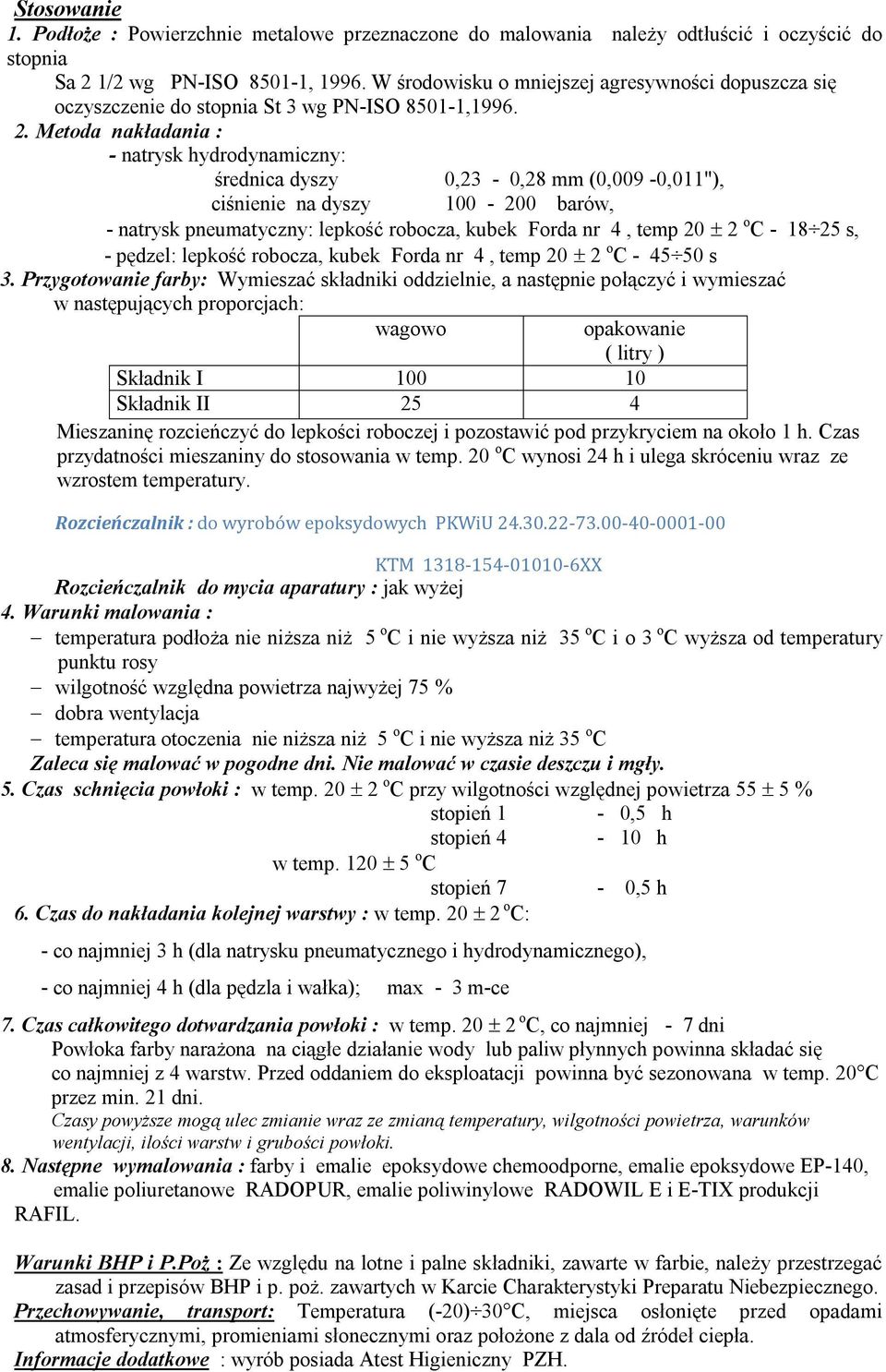 Metoda nakładania : - natrysk hydrodynamiczny: średnica dyszy 0,23-0,28 mm (0,009-0,011"), ciśnienie na dyszy 100-200 barów, - natrysk pneumatyczny: lepkość robocza, kubek Forda nr 4, temp 20 2 o C -