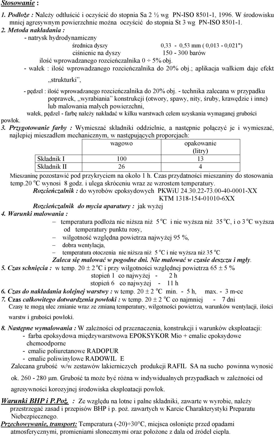 Metoda nakładania : - natrysk hydrodynamiczny średnica dyszy 0,33-0,53 mm ( 0,013-0,021") ciśnienie na dyszy 150-300 barów ilość wprowadzanego rozcieńczalnika 0 5% obj.