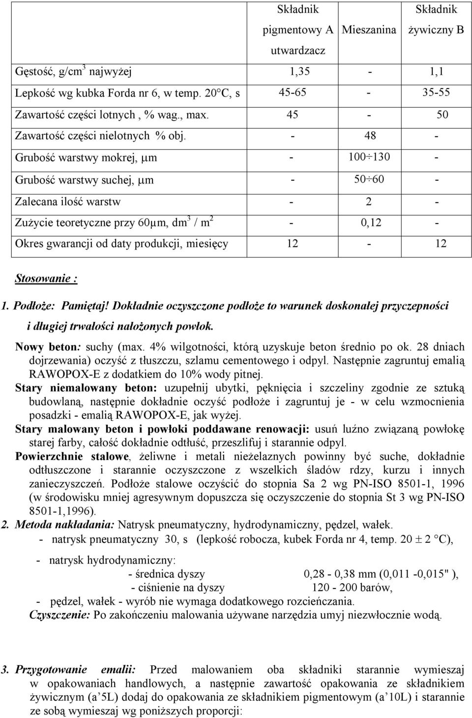 - 48 - Grubość warstwy mokrej, m - 100 130 - Grubość warstwy suchej, m - 50 60 - Zalecana ilość warstw - 2 - Zużycie teoretyczne przy 60µm, dm 3 / m 2-0,12 - Okres gwarancji od daty produkcji,