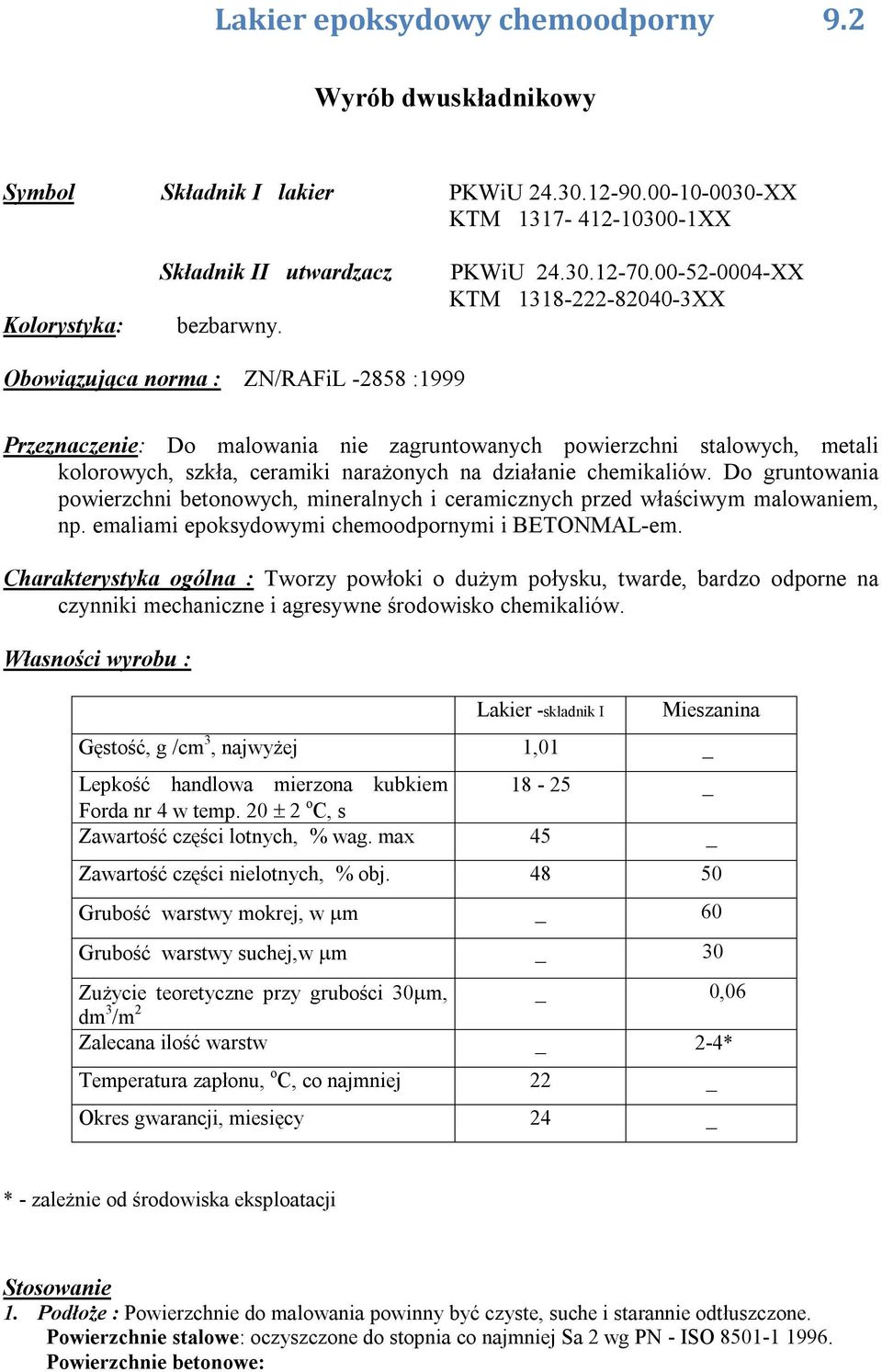 działanie chemikaliów. Do gruntowania powierzchni betonowych, mineralnych i ceramicznych przed właściwym malowaniem, np. emaliami epoksydowymi chemoodpornymi i BETONMAL-em.