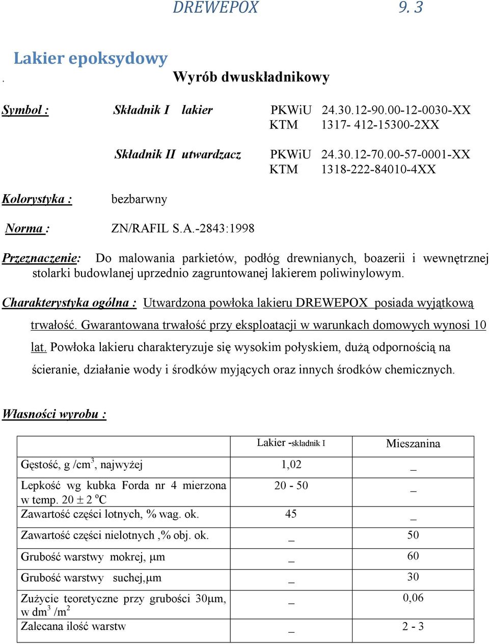 IL S.A.-2843:1998 Przeznaczenie: Do malowania parkietów, podłóg drewnianych, boazerii i wewnętrznej stolarki budowlanej uprzednio zagruntowanej lakierem poliwinylowym.