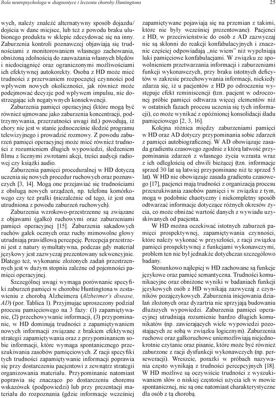 Zaburzenia kontroli poznawczej objawiają się trudnościami z monitorowaniem własnego zachowania, obniżoną zdolnością do zauważania własnych błędów i niedociągnięć oraz ograniczonymi możliwościami ich