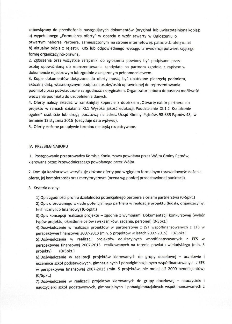 Zgłoszenia oraz wszystkie załączniki do zgłoszenia powinny być podpisane przez osobę upoważnioną do reprezentowania kandydata na partnera zgodnie z zapisem w dokumencie rejestrowym lub zgodnie z