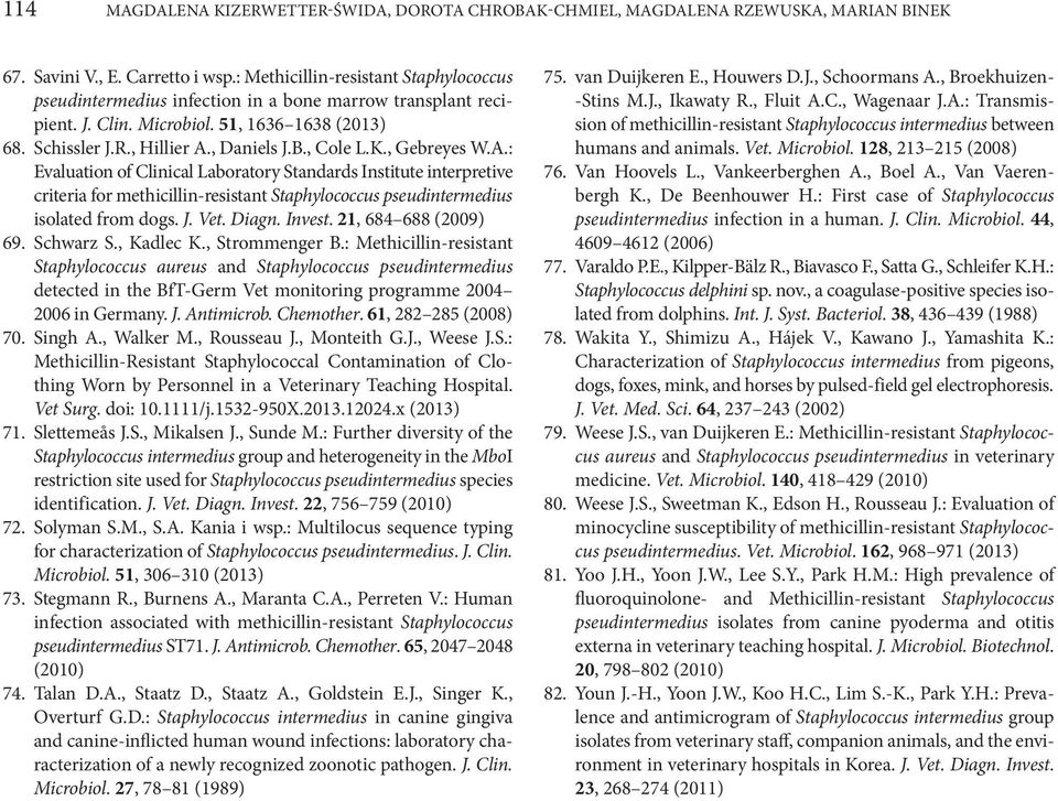 K., Gebreyes W.A.: Evaluation of Clinical Laboratory Standards Institute interpretive criteria for methicillin-resistant Staphylococcus pseudintermedius isolated from dogs. J. Vet. Diagn. Invest.
