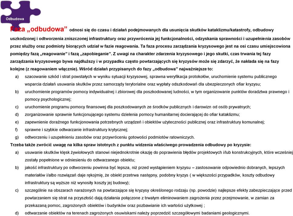 Ta faza procesu zarządzania kryzysowego jest na osi czasu umiejscowiona pomiędzy fazą reagowanie i fazą zapobieganie.