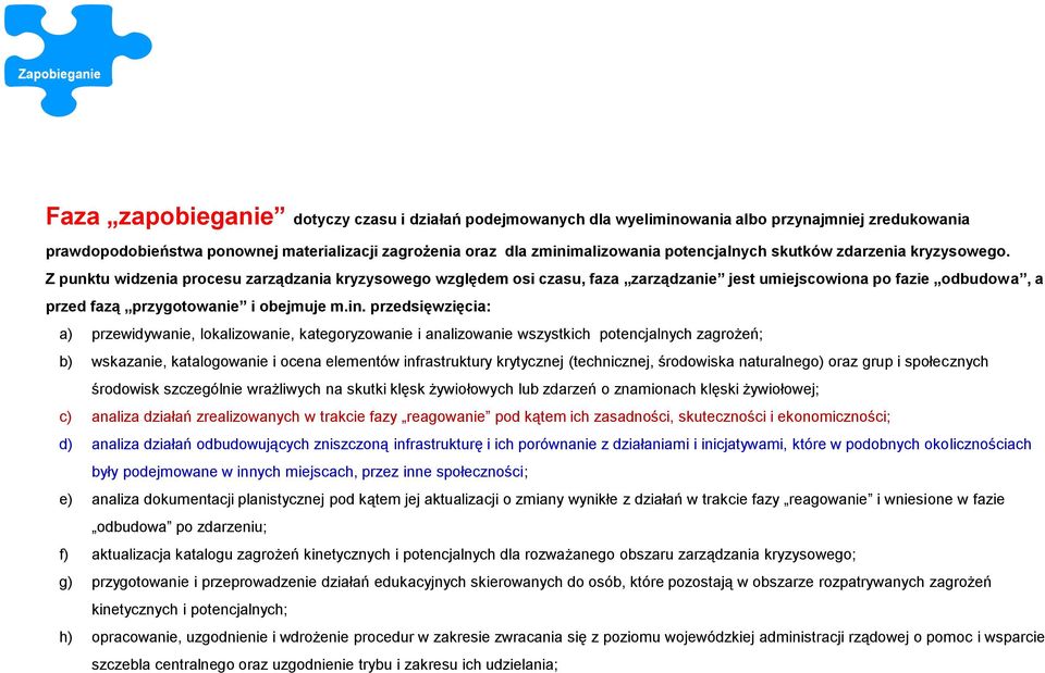 Z punktu widzenia procesu zarządzania kryzysowego względem osi czasu, faza zarządzanie jest umiejscowiona po fazie odbudowa, a przed fazą przygotowanie i obejmuje m.in.