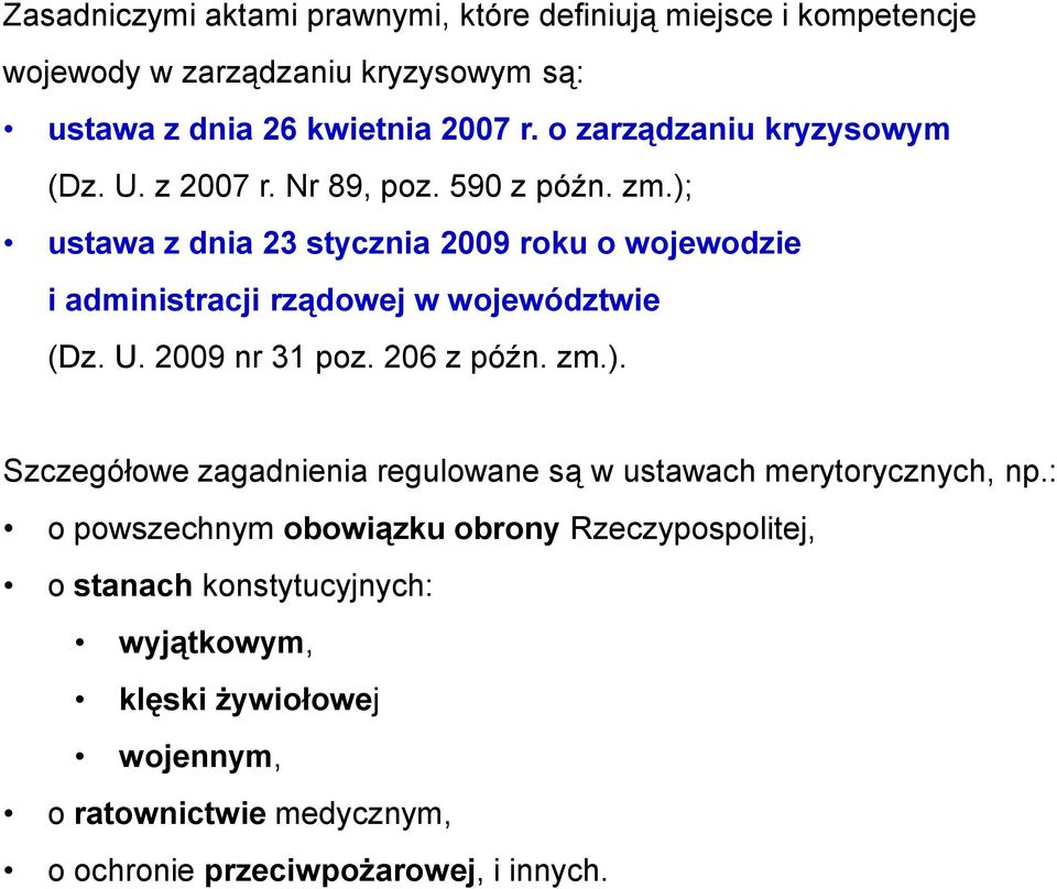 ); ustawa z dnia 23 stycznia 2009 roku o wojewodzie i administracji rządowej w województwie (Dz. U. 2009 nr 31 poz. 206 z późn. zm.). Szczegółowe zagadnienia regulowane są w ustawach merytorycznych, np.