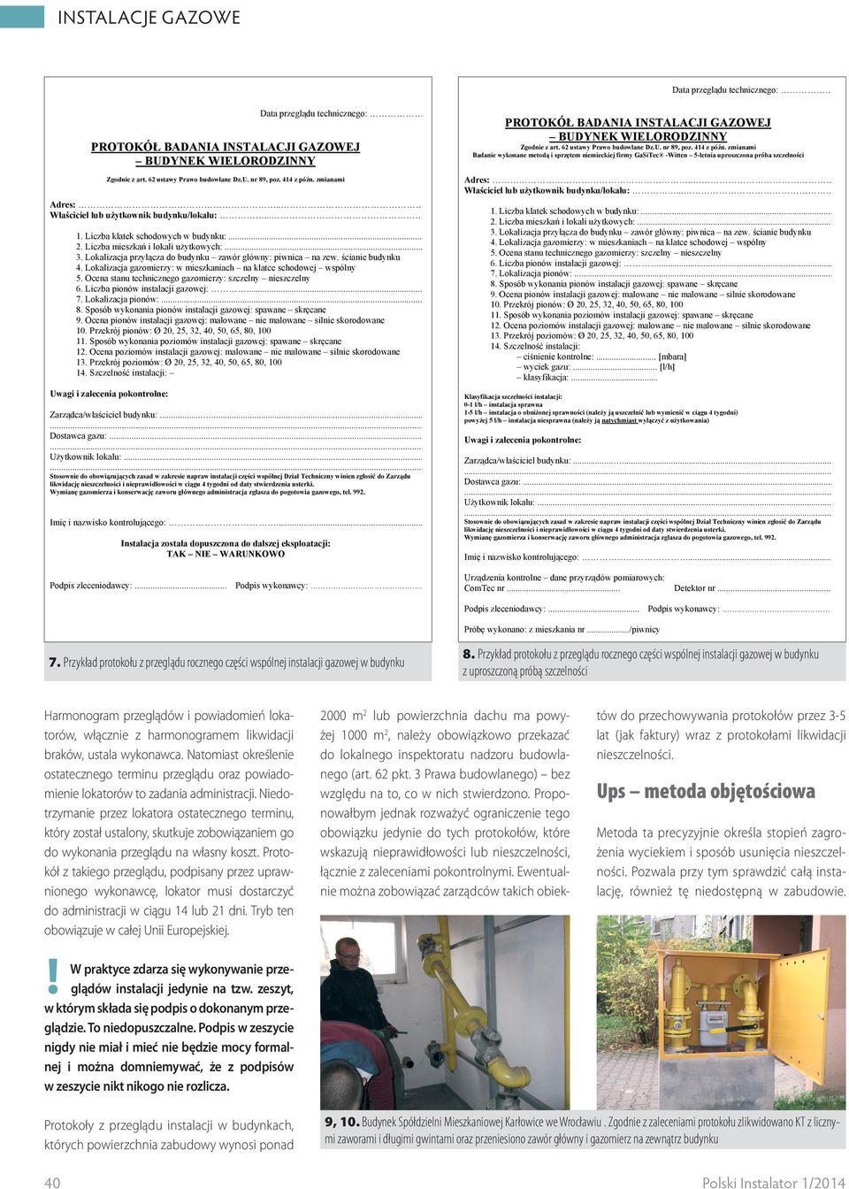 Ocena stanu technicznego gazomierzy: szczelny nieszczelny 6. Liczba pionów instalacji gazowej:... 7. Lokalizacja pionów:... 8. Sposób wykonania pionów instalacji gazowej: spawane skręcane 9.