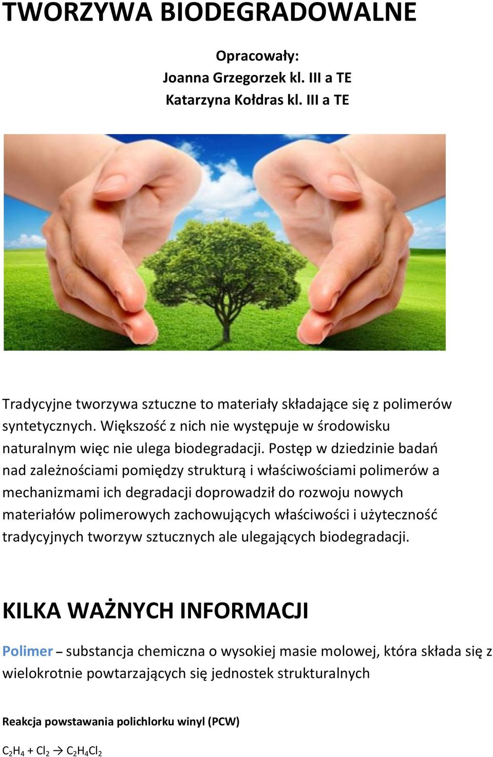 Postęp w dziedzinie badań nad zależnościami pomiędzy strukturą i właściwościami polimerów a mechanizmami ich degradacji doprowadził do rozwoju nowych materiałów polimerowych zachowujących