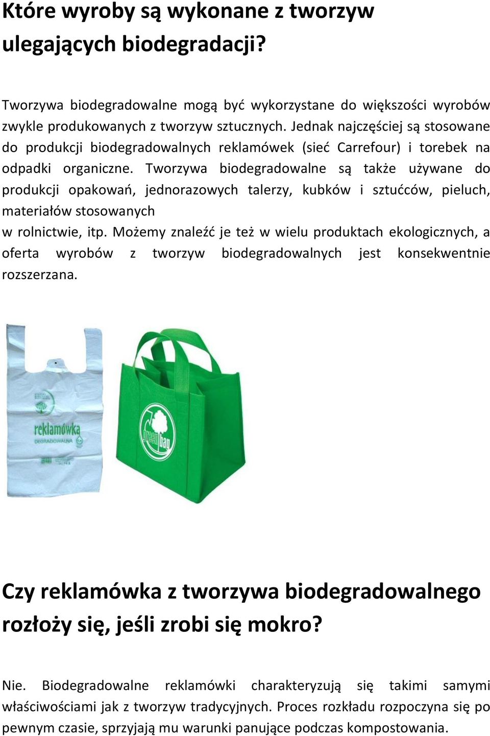 Tworzywa biodegradowalne są także używane do produkcji opakowań, jednorazowych talerzy, kubków i sztućców, pieluch, materiałów stosowanych w rolnictwie, itp.