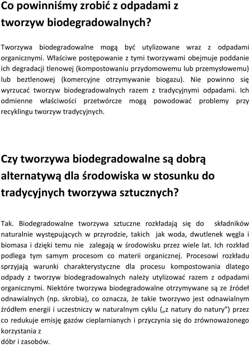 Nie powinno się wyrzucać tworzyw biodegradowalnych razem z tradycyjnymi odpadami. Ich odmienne właściwości przetwórcze mogą powodować problemy przy recyklingu tworzyw tradycyjnych.