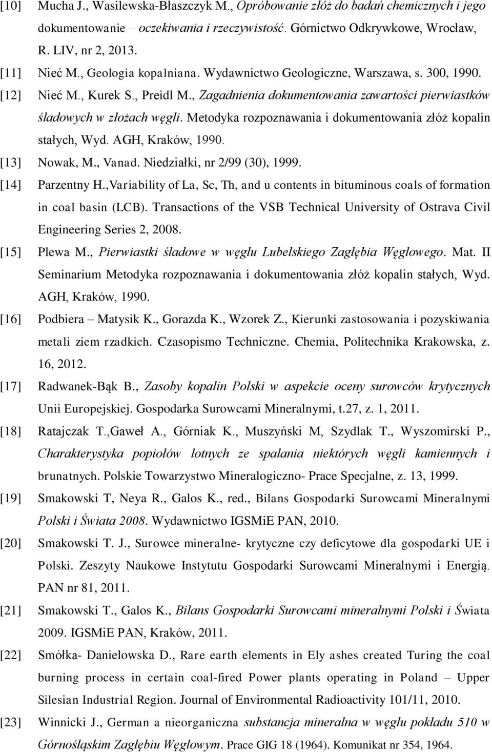 Metodyka rozpoznawania i dokumentowania złóż kopalin stałych, Wyd. AGH, Kraków, 1990. [13] Nowak, M., Vanad. Niedziałki, nr 2/99 (30), 1999. [14] Parzentny H.