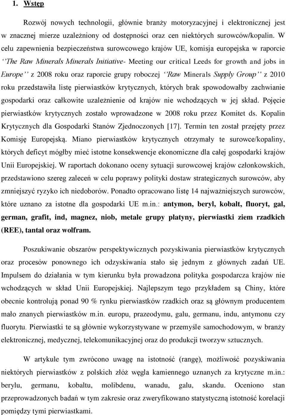 raporcie grupy roboczej Raw Minerals Supply Group z 2010 roku przedstawiła listę pierwiastków krytycznych, których brak spowodowałby zachwianie gospodarki oraz całkowite uzależnienie od krajów nie