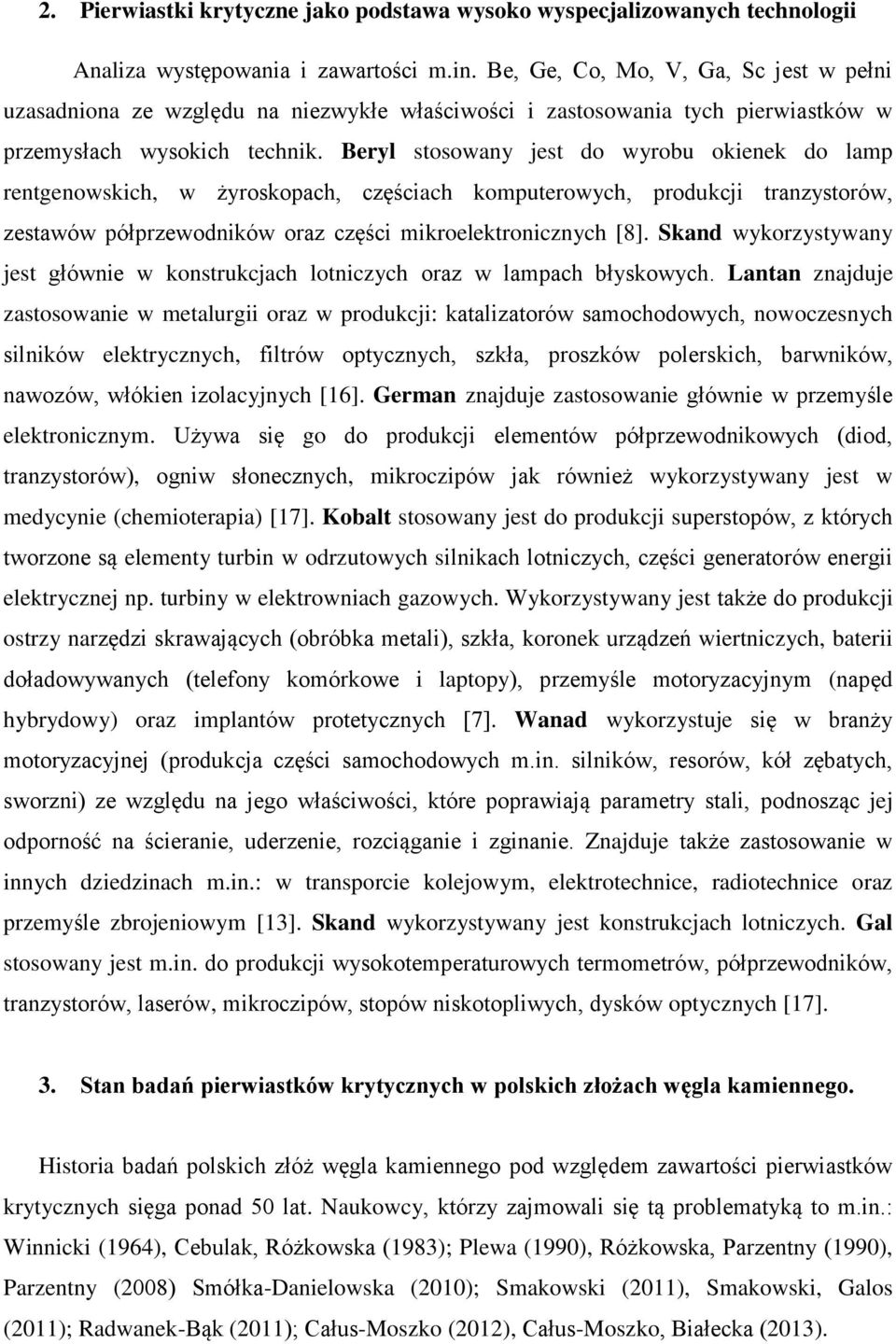 Beryl stosowany jest do wyrobu okienek do lamp rentgenowskich, w żyroskopach, częściach komputerowych, produkcji tranzystorów, zestawów półprzewodników oraz części mikroelektronicznych [8].