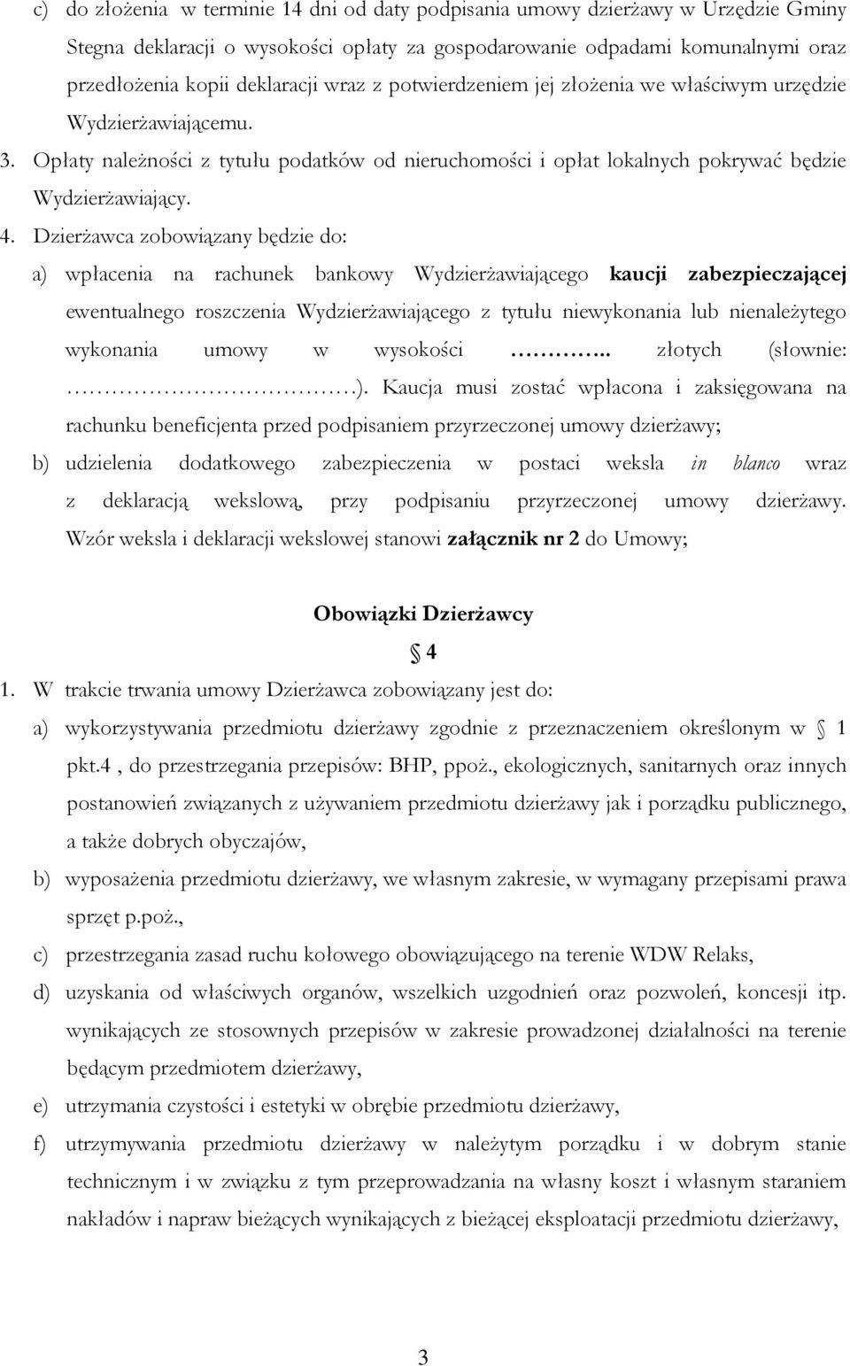 Dzierżawca zobowiązany będzie do: a) wpłacenia na rachunek bankowy Wydzierżawiającego kaucji zabezpieczającej ewentualnego roszczenia Wydzierżawiającego z tytułu niewykonania lub nienależytego