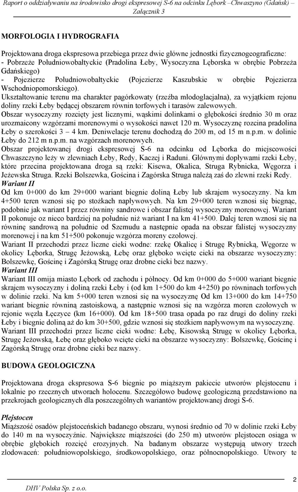 Ukształtowanie terenu ma charakter pagórkowaty (rzeźba młodoglacjalna), za wyjątkiem rejonu doliny rzeki Łeby będącej obszarem równin torfowych i tarasów zalewowych.
