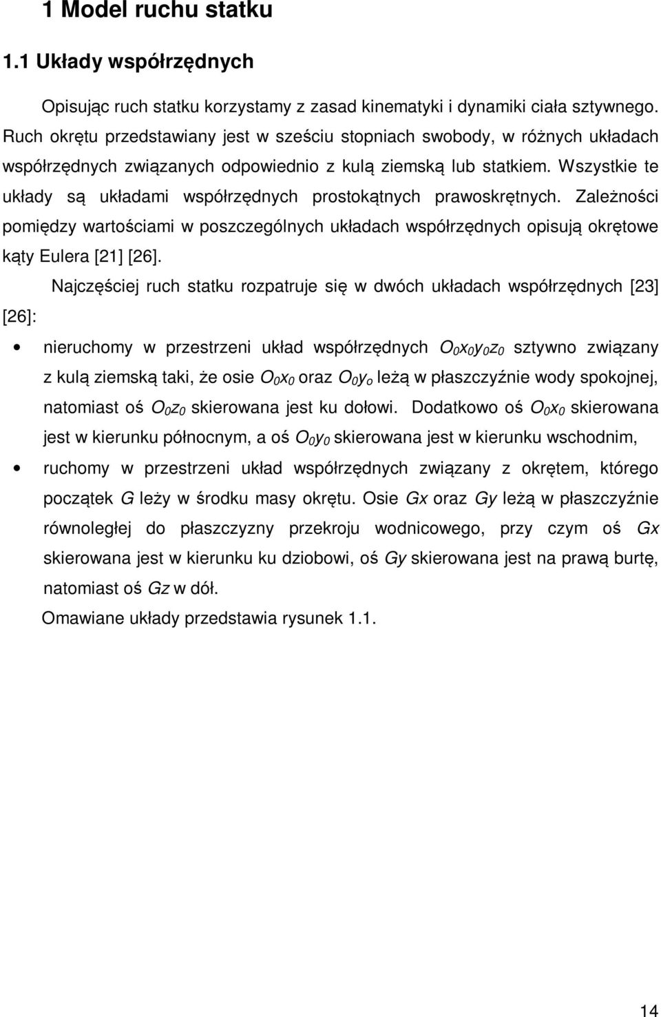 Wszystkie te układy są układami współrzędnych prostokątnych prawoskrętnych. Zależności pomiędzy wartościami w poszczególnych układach współrzędnych opisują okrętowe kąty Eulera [1] [6].