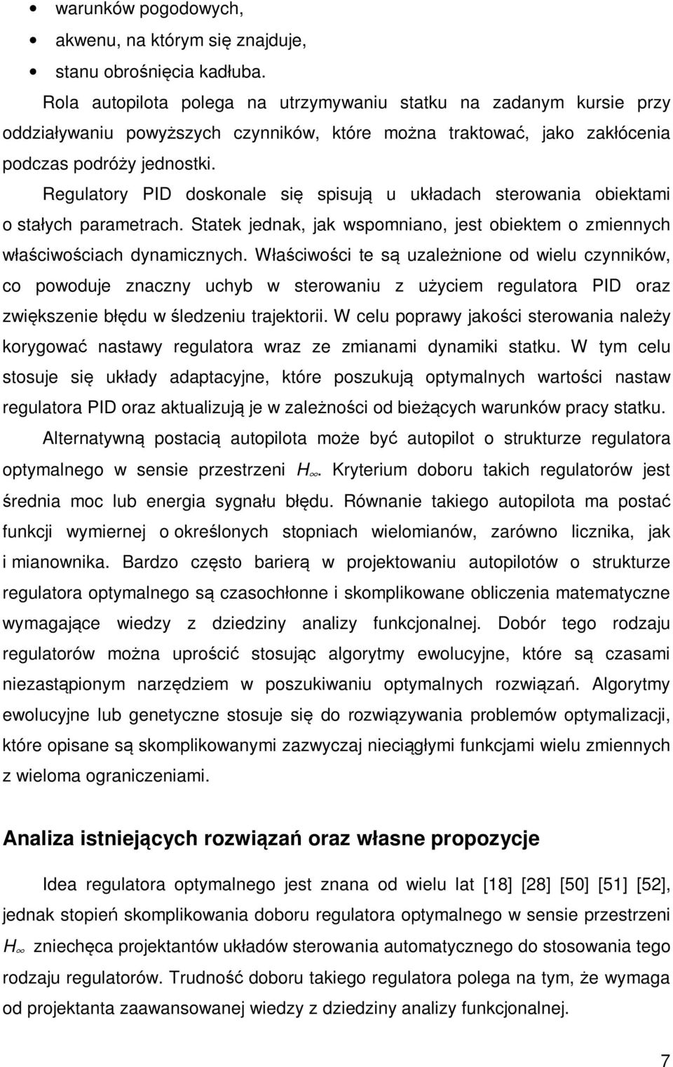 Regulatory PID doskonale się spisują u układach sterowania obiektami o stałych parametrach. Statek jednak, jak wspomniano, jest obiektem o zmiennych właściwościach dynamicznych.