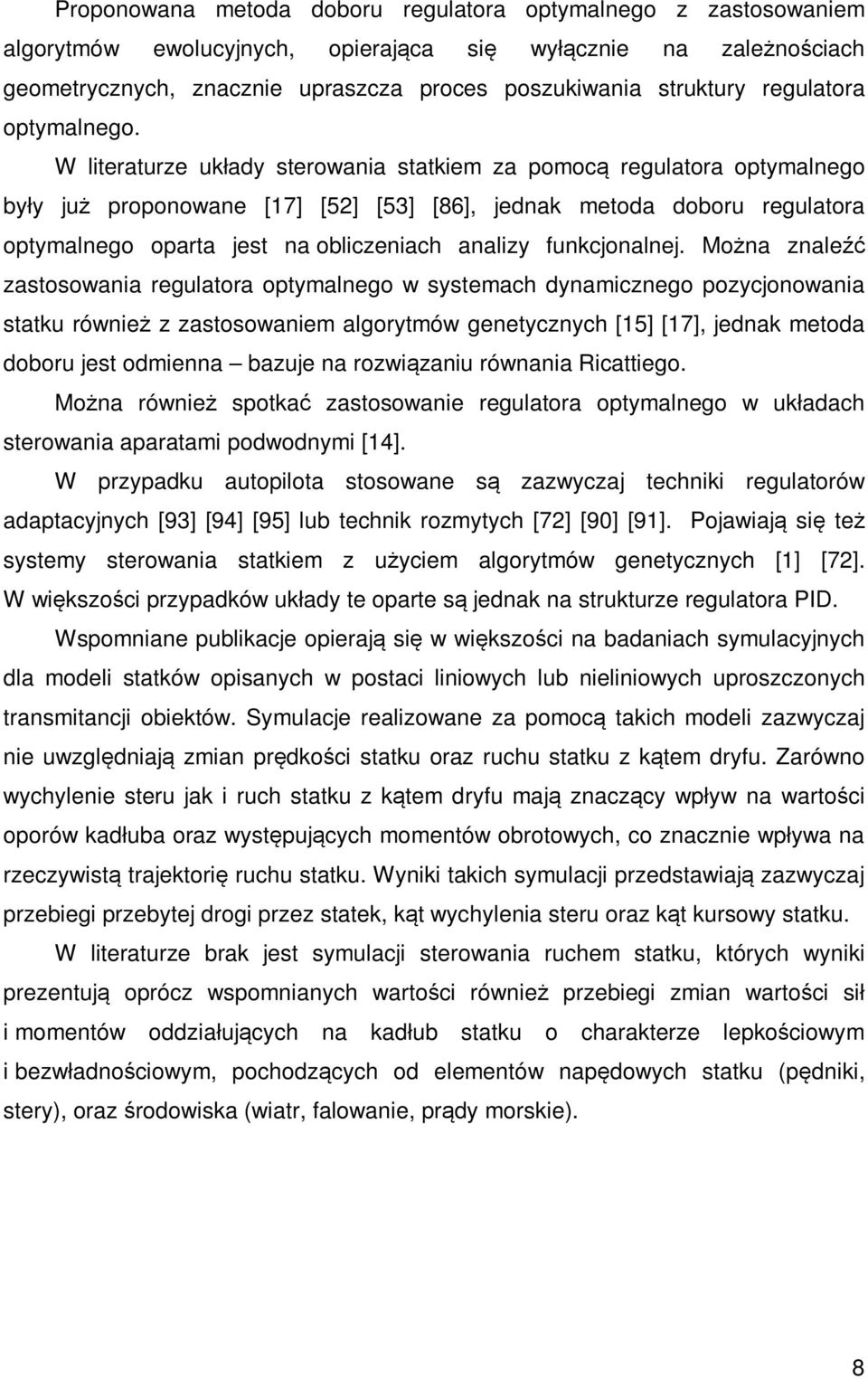 W literaturze układy sterowania statkiem za pomocą regulatora optymalnego były już proponowane [17] [5] [53] [86], jednak metoda doboru regulatora optymalnego oparta jest na obliczeniach analizy