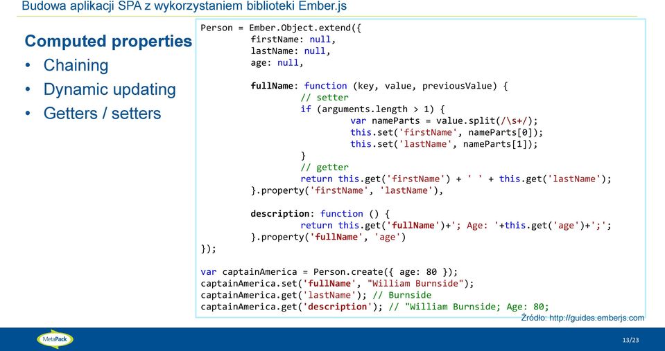 set('firstname', nameparts[0]); this.set('lastname', nameparts[1]); } // getter return this.get('firstname') + ' ' + this.get('lastname'); }.