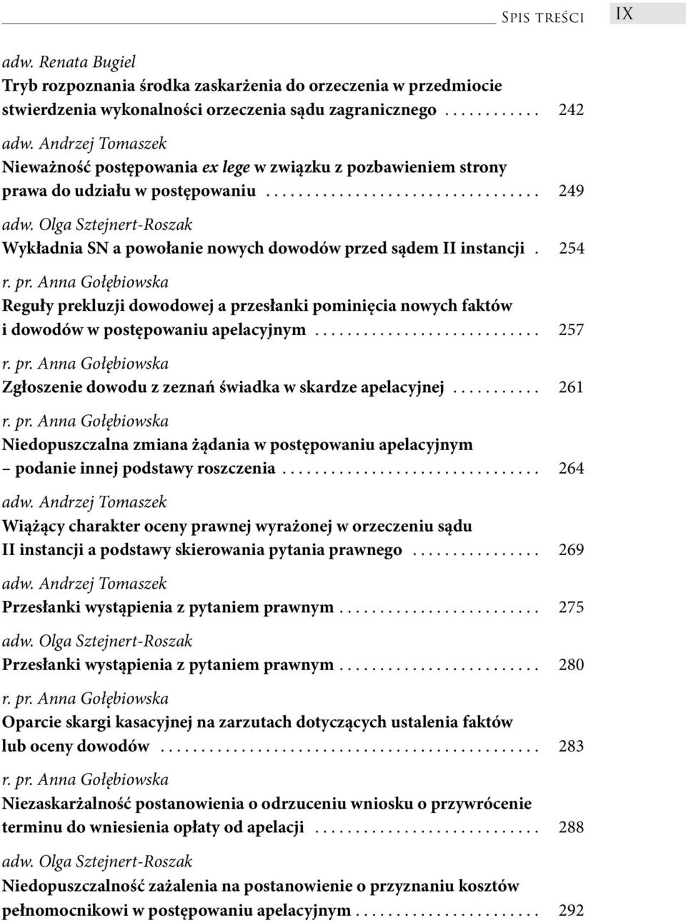 254 Reguły prekluzji dowodowej a przesłanki pominięcia nowych faktów i dowodów w postępowaniu apelacyjnym............................ 257 Zgłoszenie dowodu z zeznań świadka w skardze apelacyjnej.