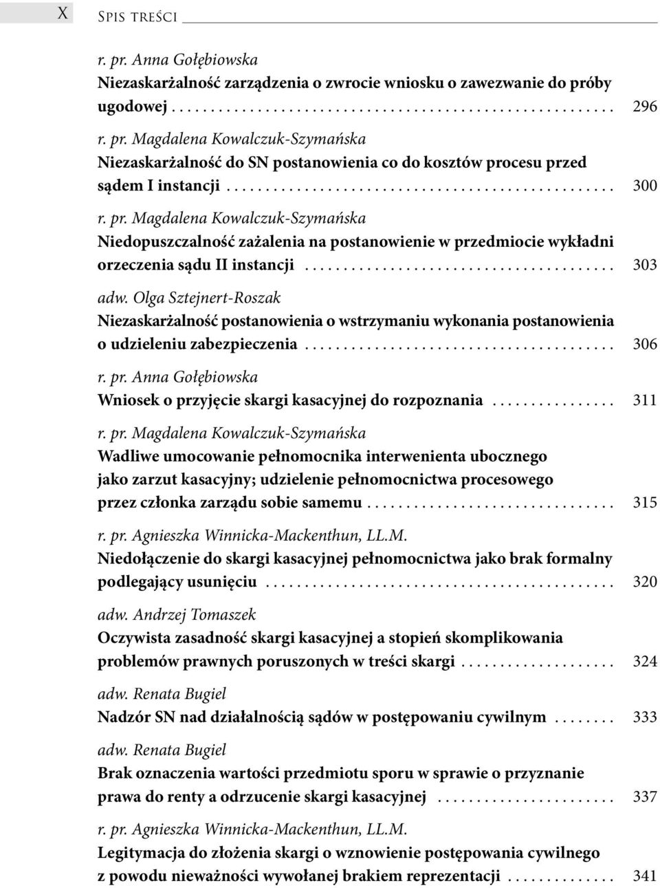 ....................................... 303 Niezaskarżalność postanowienia o wstrzymaniu wykonania postanowienia o udzieleniu zabezpieczenia........................................ 306 Wniosek o przyjęcie skargi kasacyjnej do rozpoznania.