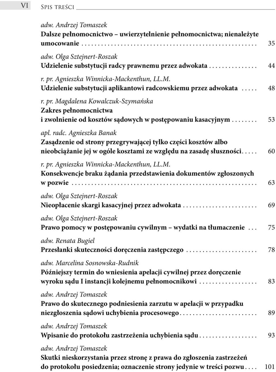 ....... 53 Zasądzenie od strony przegrywającej tylko części kosztów albo nieobciążanie jej w ogóle kosztami ze względu na zasadę słuszności.