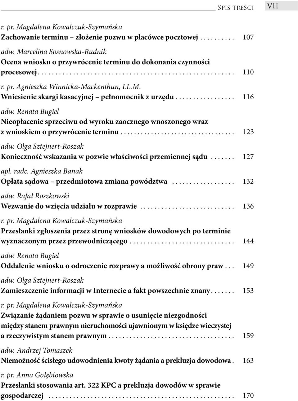 ................ 116 Nieopłacenie sprzeciwu od wyroku zaocznego wnoszonego wraz z wnioskiem o przywrócenie terminu.................................. 123 Konieczność wskazania w pozwie właściwości przemiennej sądu.