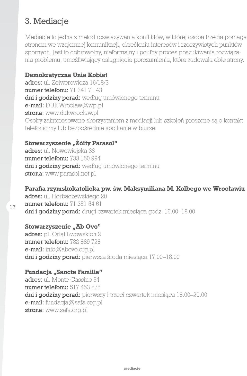 Zelwerowicza 16/18/3 numer telefonu: 71 341 71 43 dni i godziny porad: według umówionego terminu e-mail: DUK-Wroclaw@wp.pl strona: www.dukwroclaw.