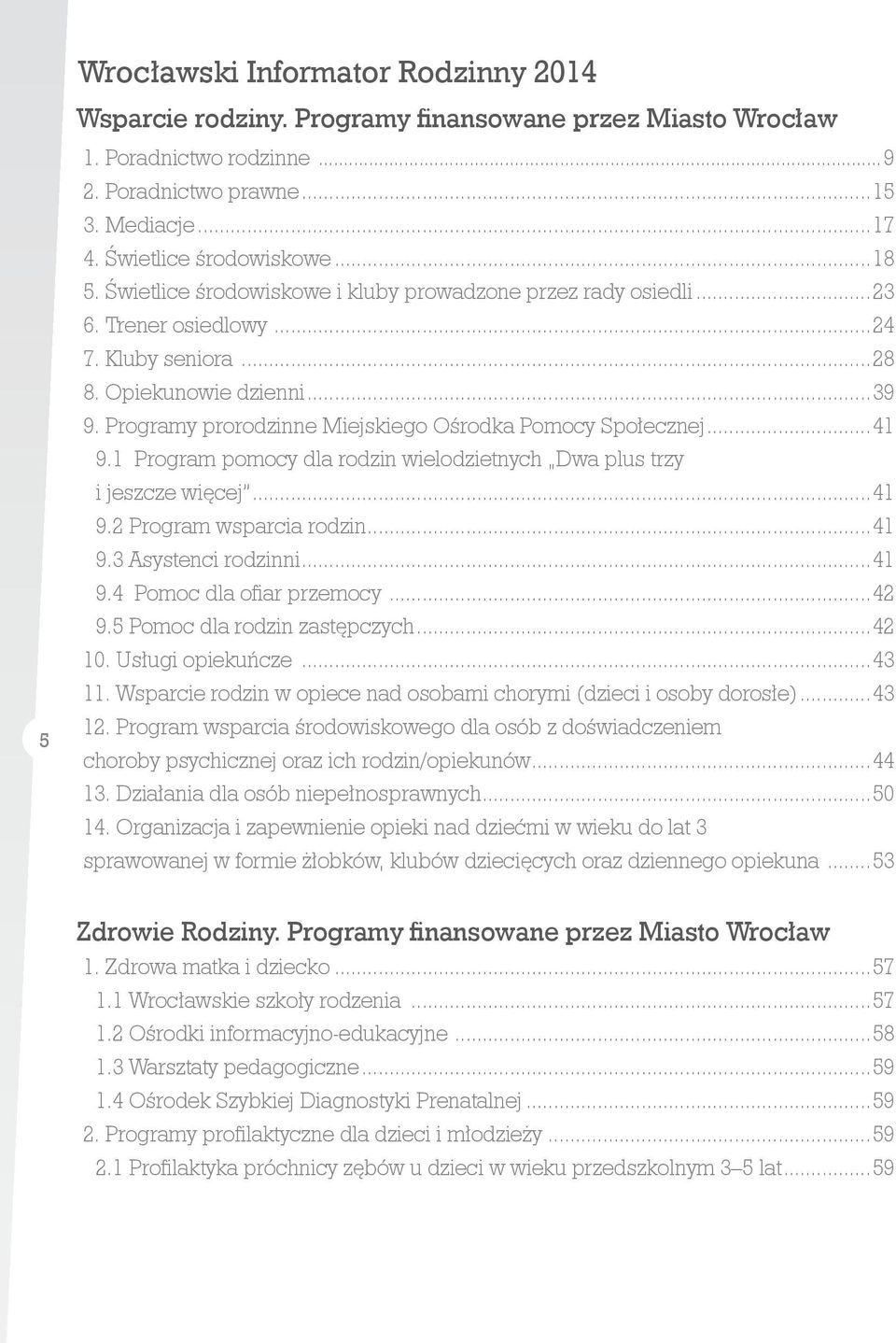 Programy prorodzinne Miejskiego Ośrodka Pomocy Społecznej...41 9.1 Program pomocy dla rodzin wielodzietnych Dwa plus trzy i jeszcze więcej...41 9.2 Program wsparcia rodzin...41 9.3 Asystenci rodzinni.