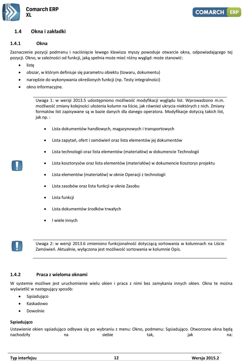 funkcji (np. Testy integralności) okno informacyjne. Uwaga 1: w wersji 2013.5 udostępniono możliwość modyfikacji wyglądu list. Wprowadzono m.in. możliwość zmiany kolejności ułożenia kolumn na liście, jak również ukrycia niektórych z nich.