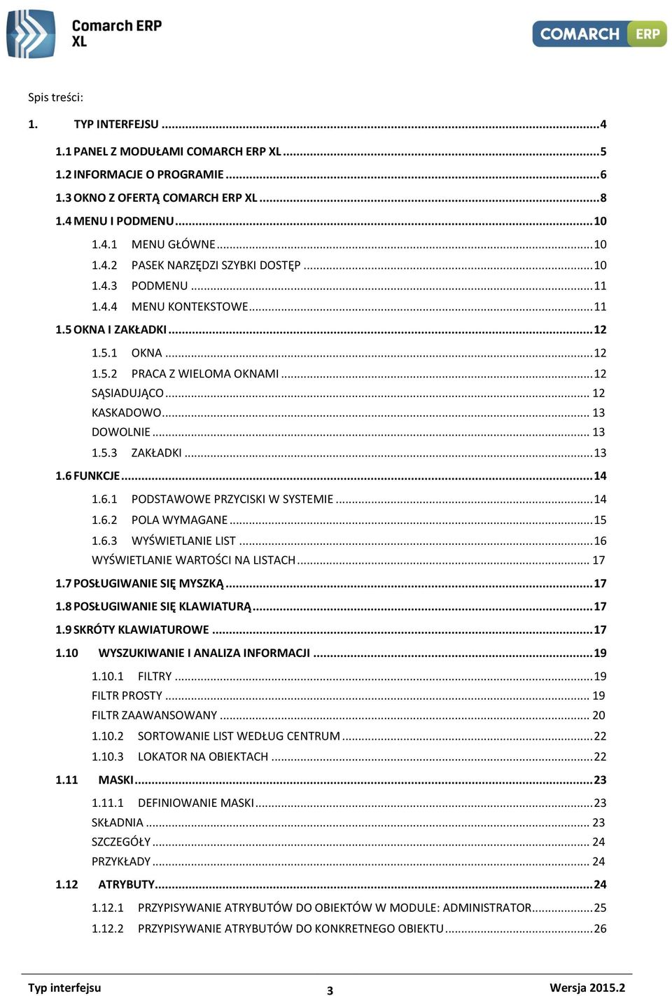 .. 13 1.6 FUNKCJE... 14 1.6.1 PODSTAWOWE PRZYCISKI W SYSTEMIE... 14 1.6.2 POLA WYMAGANE... 15 1.6.3 WYŚWIETLANIE LIST... 16 WYŚWIETLANIE WARTOŚCI NA LISTACH... 17 1.7 POSŁUGIWANIE SIĘ MYSZKĄ... 17 1.8 POSŁUGIWANIE SIĘ KLAWIATURĄ.