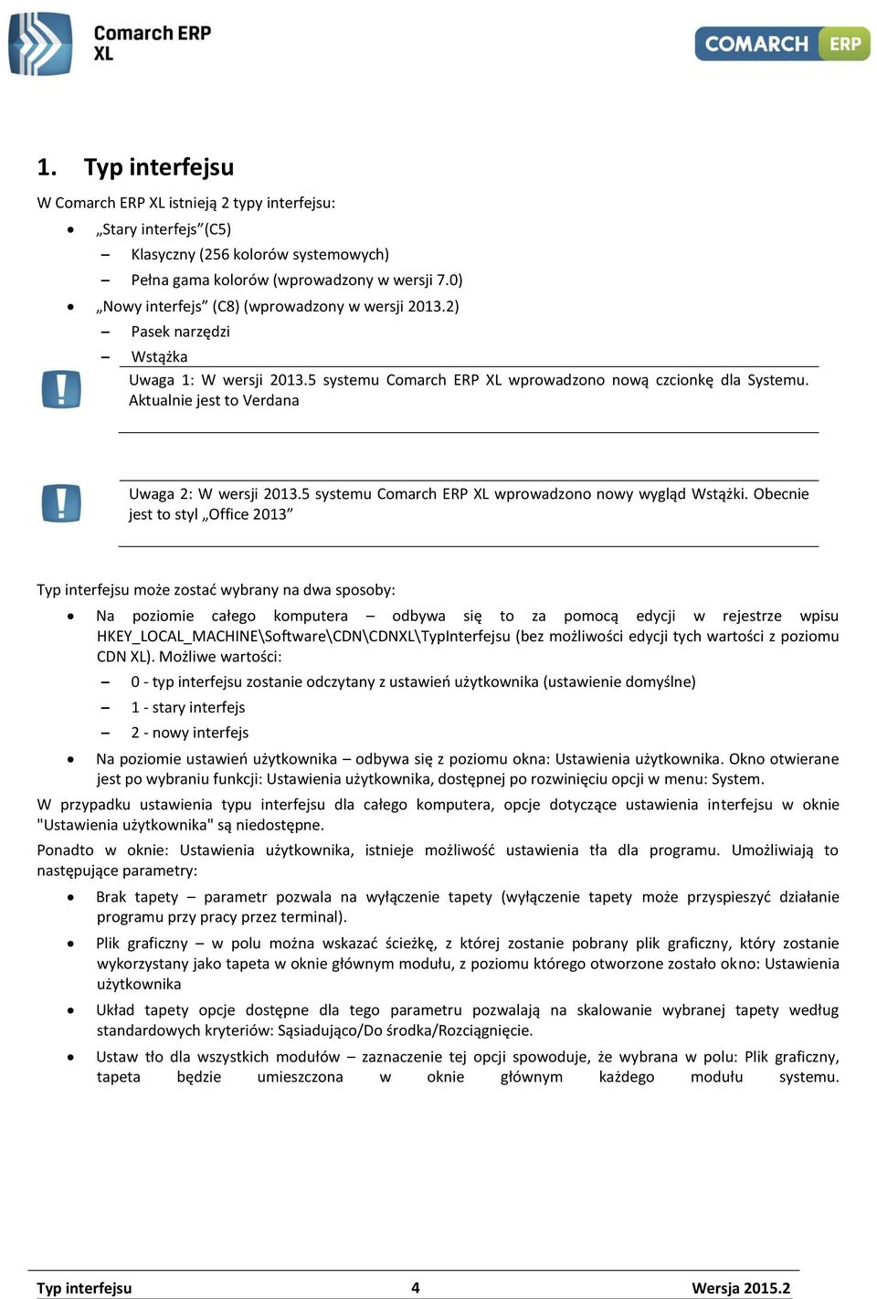 Aktualnie jest to Verdana Uwaga 2: W wersji 2013.5 systemu Comarch ERP XL wprowadzono nowy wygląd Wstążki.