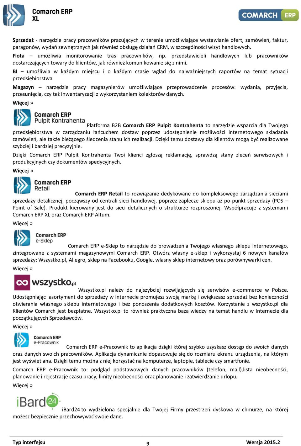 BI umożliwia w każdym miejscu i o każdym czasie wgląd do najważniejszych raportów na temat sytuacji przedsiębiorstwa Magazyn narzędzie pracy magazynierów umożliwiające przeprowadzenie procesów: