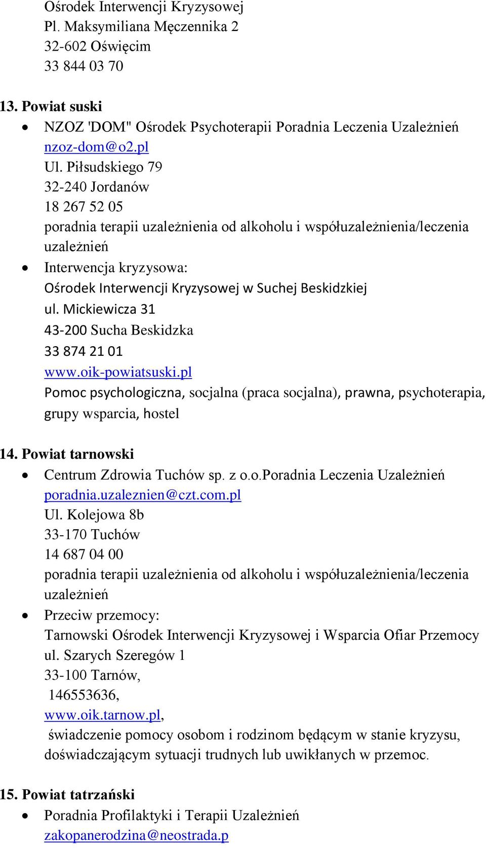 pl Pomoc psychologiczna, socjalna (praca socjalna), prawna, psychoterapia, grupy wsparcia, hostel 14. Powiat tarnowski Centrum Zdrowia Tuchów sp. z o.o.poradnia Leczenia Uzależnień poradnia.