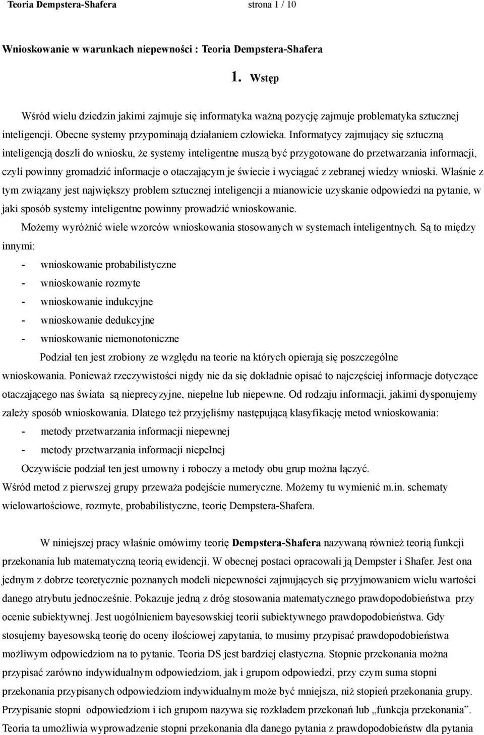Informatycy zajmujący się sztuczną inteligencją doszli do wniosku, że systemy inteligentne muszą być przygotowane do przetwarzania informacji, czyli powinny gromadzić informacje o otaczającym je