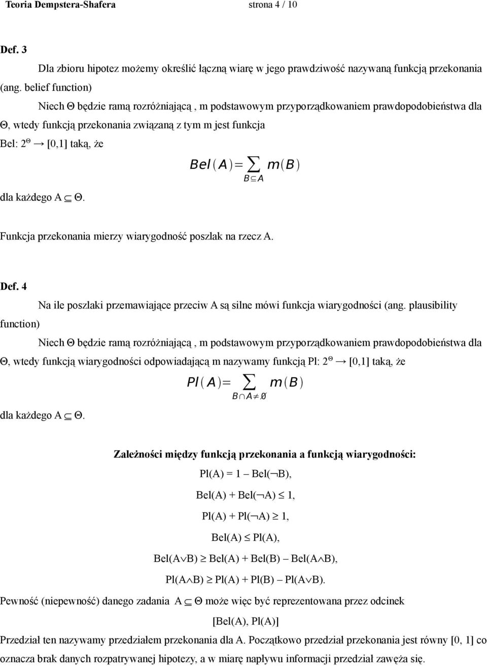 każdego A Θ. Bel A = m B B A Funkcja przekonania mierzy wiarygodność poszlak na rzecz A. Def. 4 Na ile poszlaki przemawiające przeciw A są silne mówi funkcja wiarygodności (ang.